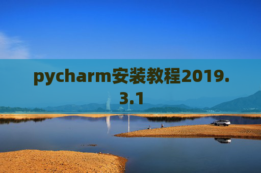 pycharm安装教程2019.3.1 pycharm安装教程2019.3.1
